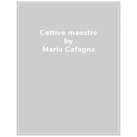 Maria Cafagna - Cattive Maestre. Donne In Technicolor Che Hanno Influenzato Un'intera Generazione - Foto 1