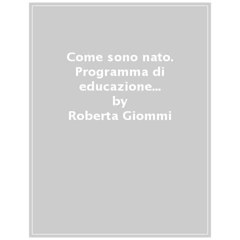 Roberta Giommi - Come sono nato? Programma di educazione sessuale 3-6 anni - Foto 1