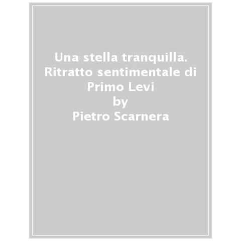 Pietro Scarnera - Una Stella Tranquilla. Ritratto Sentimentale Di Primo Levi - Foto 1