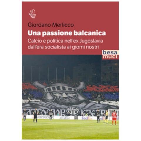 Giordano Merlicco - Una Passione Balcanica. Calcio E Politica Nell'ex Jugoslavia Dall'era Socialista Ai Giorni Nostri - Foto 2