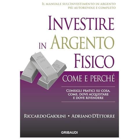 Riccardo Gaiolini - Investire in argento fisico. Consigli pratici su cosa, come, dove acquistare e dove rivendere - Foto 1