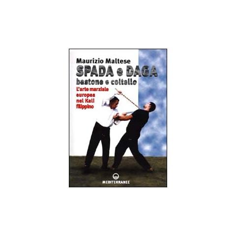 Maurizio Maltese - Spada e daga, bastone e coltello. L'arte marziale europea nel Kali filippino - Foto 2