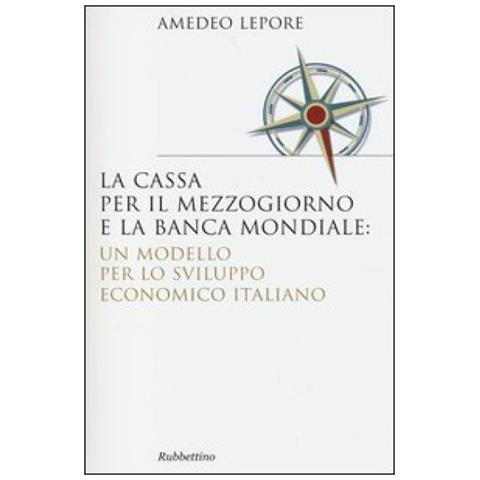 Amedeo Lepore - La Cassa per il Mezzogiorno e la Banca Mondiale: un modello per lo sviluppo economico italiano - Foto 3