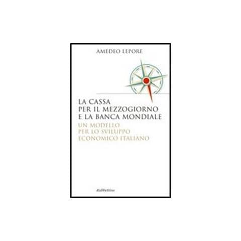 Amedeo Lepore - La Cassa per il Mezzogiorno e la Banca Mondiale: un modello per lo sviluppo economico italiano - Foto 1