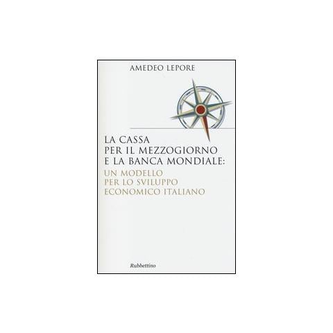 Amedeo Lepore - La Cassa per il Mezzogiorno e la Banca Mondiale: un modello per lo sviluppo economico italiano - Foto 2