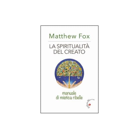 Matthew Fox - La spiritualità del creato. Manuale di mistica ribelle - Foto 2