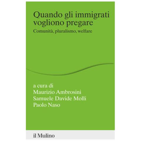 Maurizio Ambrosini - Quando gli immigrati vogliono pregare. Comunità, pluralismo, welfare - Foto 1
