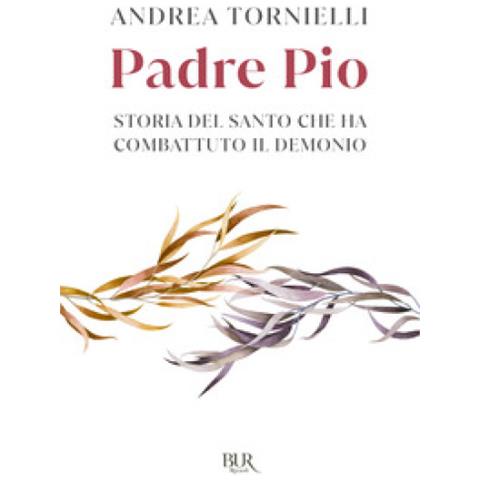 Andrea Tornielli - Padre Pio. Storia Del Santo Che Ha Combattuto Il Demonio - Foto 1