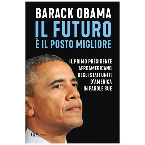 Barack Obama - Il futuro è il posto migliore. Il primo presidente afroamericano degli Stati Uniti d'America in parole sue - Foto 1