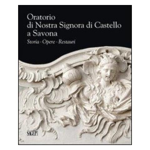 R. Scunza - Oratorio di Nostra Signora di Castello a Savona. Storia, opere, restauri - Foto 2