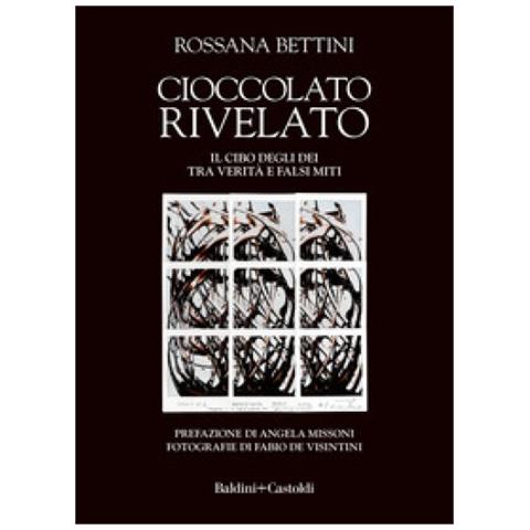 Rossana Bettini - Cioccolato Rivelato. Il Cibo Degli Dei Tra Verità E Falsi Miti - Foto 1