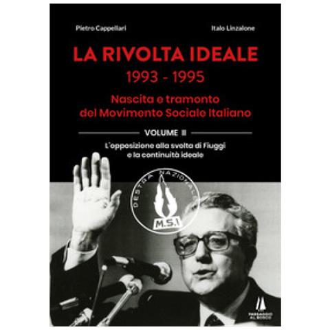Pietro Cappellari - La rivolta ideale 1993-1995. Nascita e tramonto del Movimento Sociale Italiano. Vol. 2: L' opposizione alla svolta di Fiuggi e la continuità ideale - Foto 1