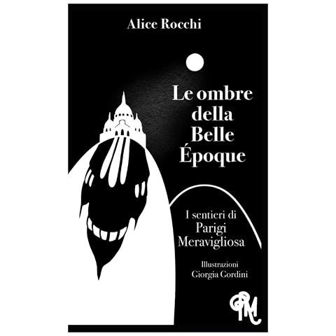 Alice Rocchi - Le ombre della Belle Époque. I sentieri di Parigi meravigliosa - Foto 1