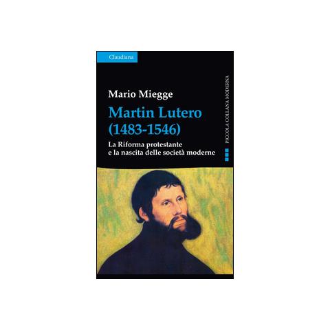 Mario Miegge - Martin Lutero (1483-1546). La Riforma protestante e la nascita delle società moderne - Foto 1