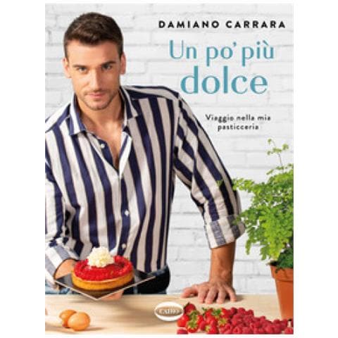 Damiano Carrara - Un Po' Più Dolce. Viaggio Nella Mia Pasticceria - Foto 2
