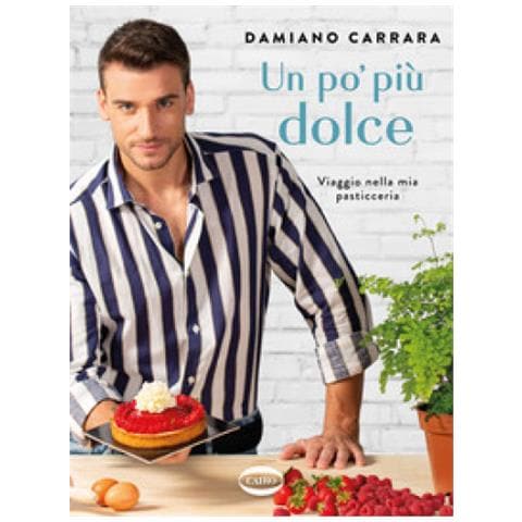 Damiano Carrara - Un Po' Più Dolce. Viaggio Nella Mia Pasticceria - Foto 1