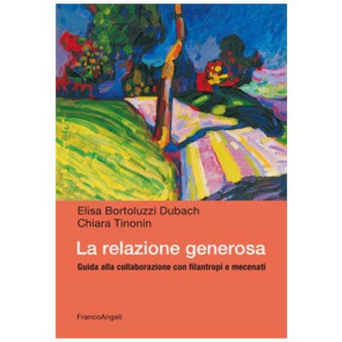 Elisa Bortoluzzi Dubach - La relazione generosa. Guida alla collaborazione con filantropi e mecenati - Foto 2