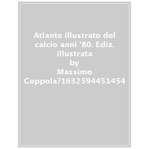 Massimo Coppola - Atlante illustrato del calcio anni '80. Ediz. illustrata - Foto 1