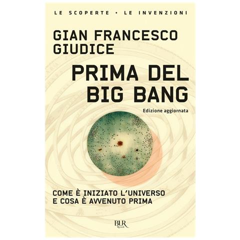 Gian Francesco Giudice - Prima del Big Bang. Come è iniziato l'universo e cosa è avvenuto prima - Foto 1