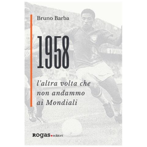Bruno Barba - 1958. L'altra volta che non andammo ai Mondiali - Foto 1