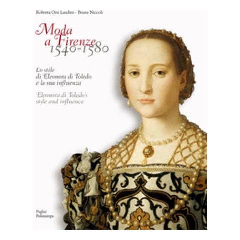 Roberta Orsi Landini - Moda a Firenze 1540-1580.. Lo stile di eleonora di toledo e la sua inflenza - Foto 2