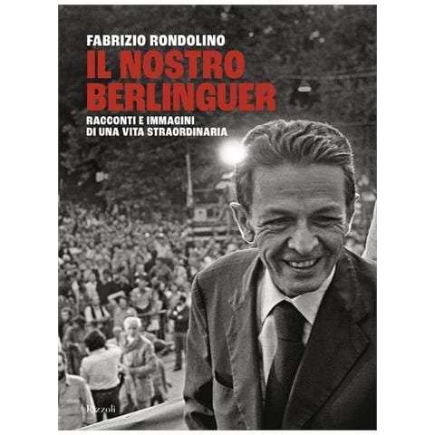 Fabrizio Rondolino - Il Nostro Berlinguer. Racconti E Immagini Di Una Vita Straordinaria - Foto 2
