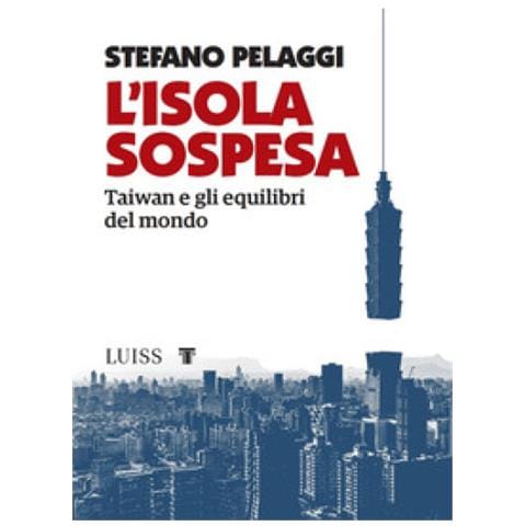 Stefano Pelaggi - L'isola Sospesa. Taiwan E Gli Equilibri Del Mondo - Foto 1