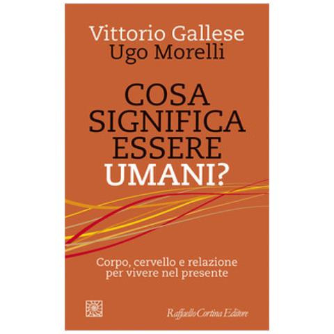 Vittorio Gallese - Cosa significa essere umani? Corpo, cervello e relazione per vivere nel presente - Foto 1