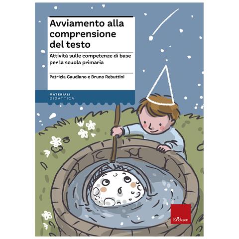 Patrizia Gaudiano - Avviamento alla comprensione del testo. Attività sulle competenze di base per la scuola primaria - Foto 1