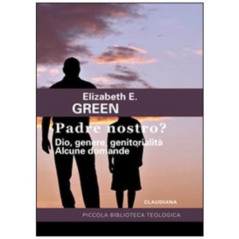 Elizabeth E. Green - Padre Nostro? Dio, genere, genitorialità. Alcune domande - Foto 3