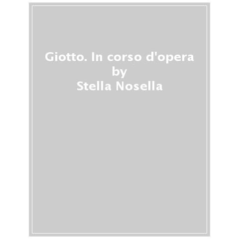 Stella Nosella - Giotto. In Corso D'opera. Ediz. Illustrata - Foto 1
