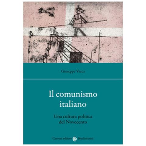 Giuseppe Vacca - Il Comunismo Italiano. Una Cultura Politica Del Novecento - Foto 1