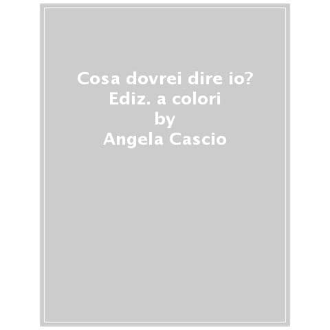 Angela Cascio - Cosa dovrei dire io? Ediz. a colori - Foto 1