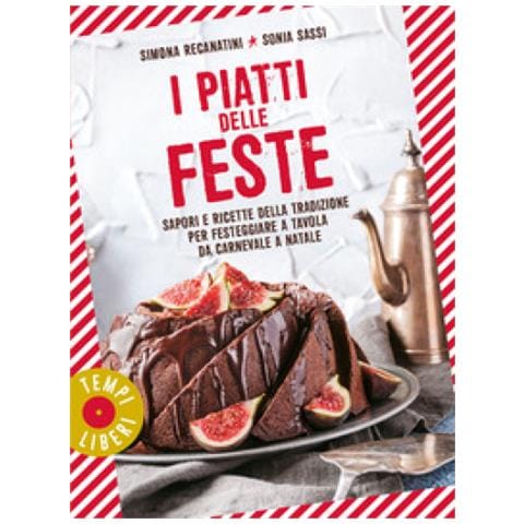 Simona Recanatini, Sonia Sassi - I Piatti Delle Feste. Sapori E Ricette Della Tradizione Per Festeggiare A Tavola Da Carnevale A Natale - Foto 1