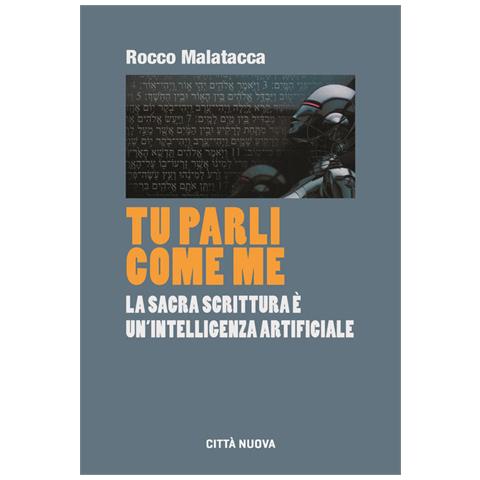 Rocco Malatacca - Tu Parli Come Me. La Sacra Scrittura È Un'intelligenza Artificiale - Foto 2