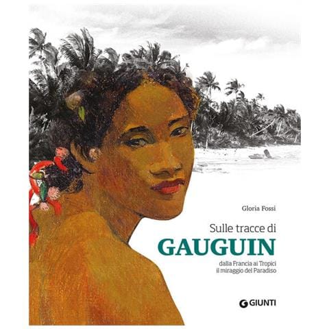 Gloria Fossi - Sulle tracce di Gauguin. Dalla Francia ai Tropici. Il miraggio del Paradiso. Ediz. a colori - Foto 1