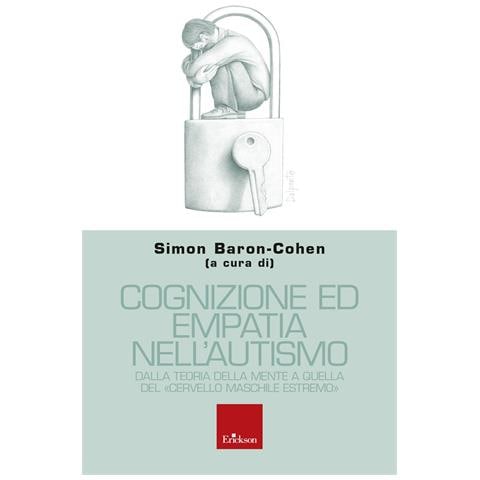 S. Baron-Cohen - Cognizione ed empatia nell'autismo. Dalla teoria della mente a quella del «cervello maschile estremo» - Foto 1