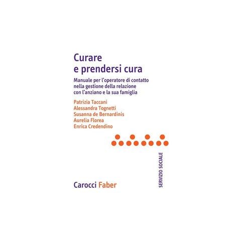 Patrizia Taccani - Curare e prendersi cura. Manuale per l'operatore di contatto nella gestione della relazione con l'anziano e la sua famiglia - Foto 1