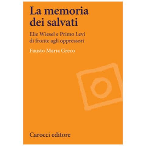 Fausto Maria Greco - La Memoria Dei Salvati. Elie Wiesel E Primo Levi Di Fronte Agli Oppressori - Foto 1