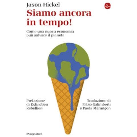 Jason Hickel - Siamo Ancora In Tempo! Come Una Nuova Economia Può Salvare Il Pianeta - Foto 1