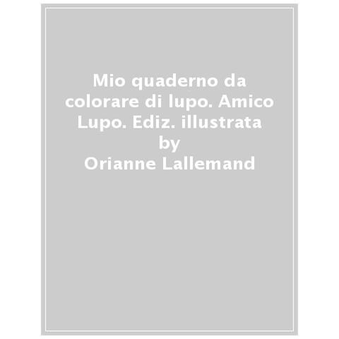 Orianne Lallemand - Il Mio Quaderno Da Colorare Di Lupo. Amico Lupo. Ediz. Illustrata - Foto 1