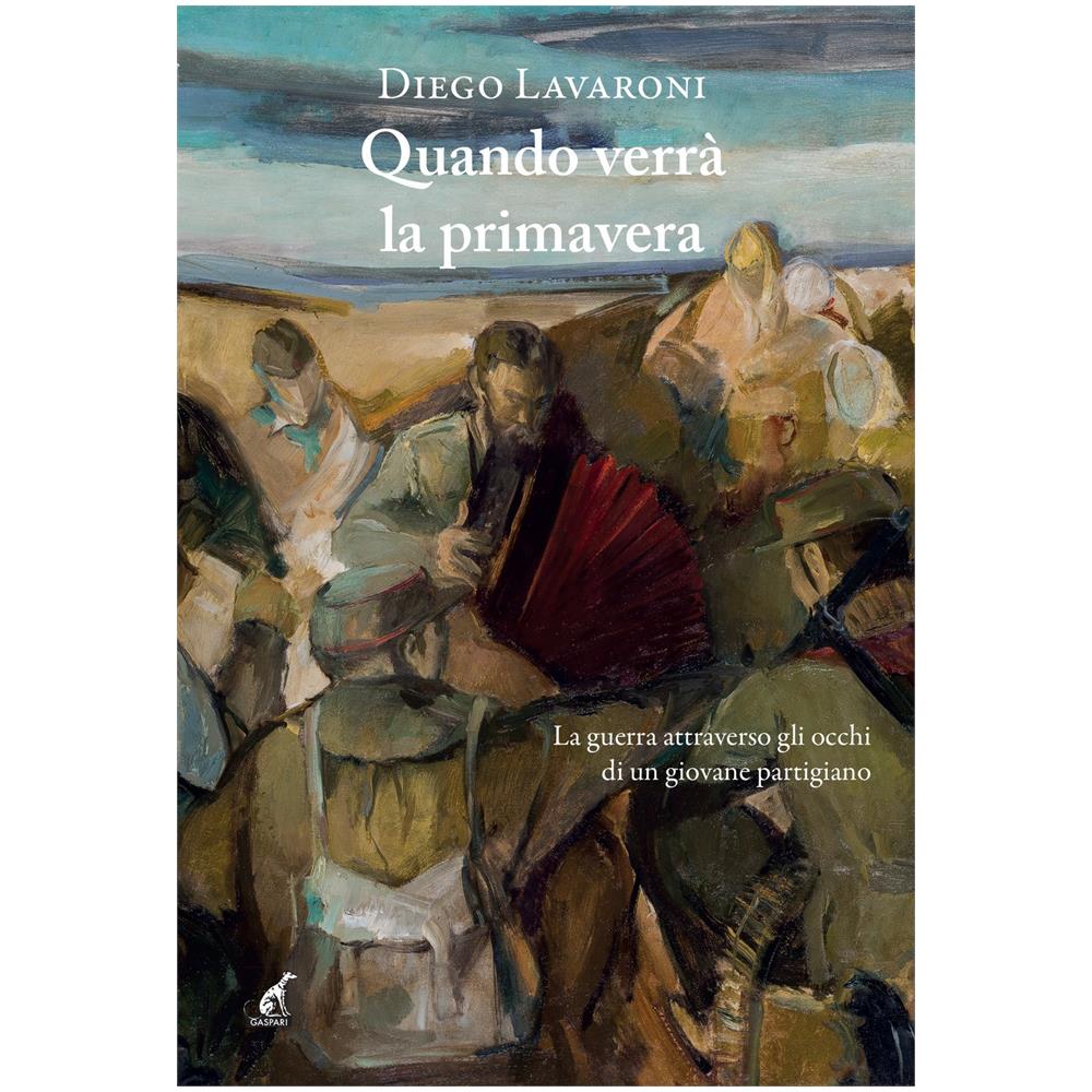 Diego Lavaroni - Quando verrà la primavera. La guerra attraverso gli occhi di un giovane partigiano - Foto 1