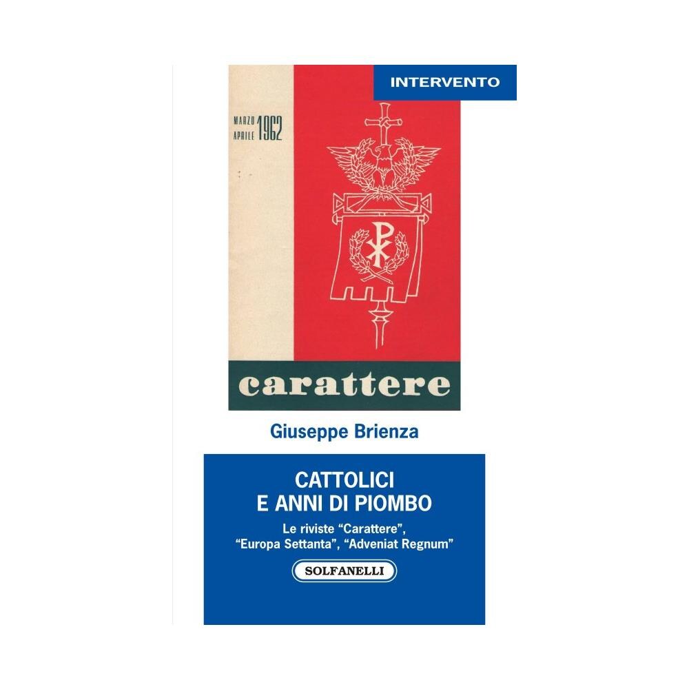 Giuseppe Brienza - Cattolici e anni di piombo. Le riviste «Carattere», «Europa Settanta», «Adveniat Regnum» - Foto 1