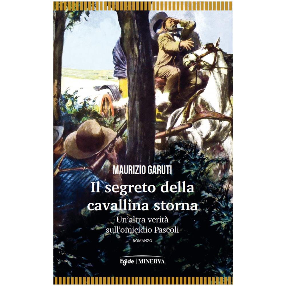 Maurizio Garuti - Il segreto della cavallina storna. Un'altra verità sull'omicidio Pascoli - Foto 1