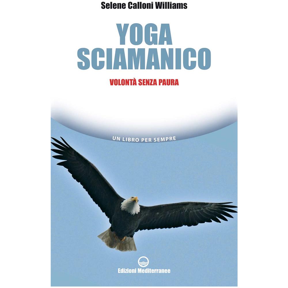 Selene Calloni Williams - Yoga sciamanico. Volontà senza paura - Foto 1