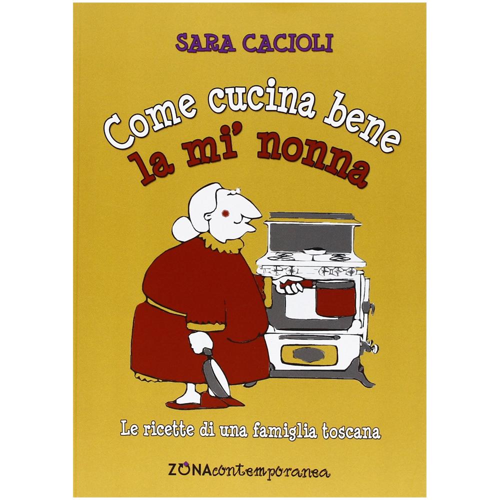 Sara Cacioli - Come cucina bene la mi' nonna. Ricette della tradizione toscana - Foto 2