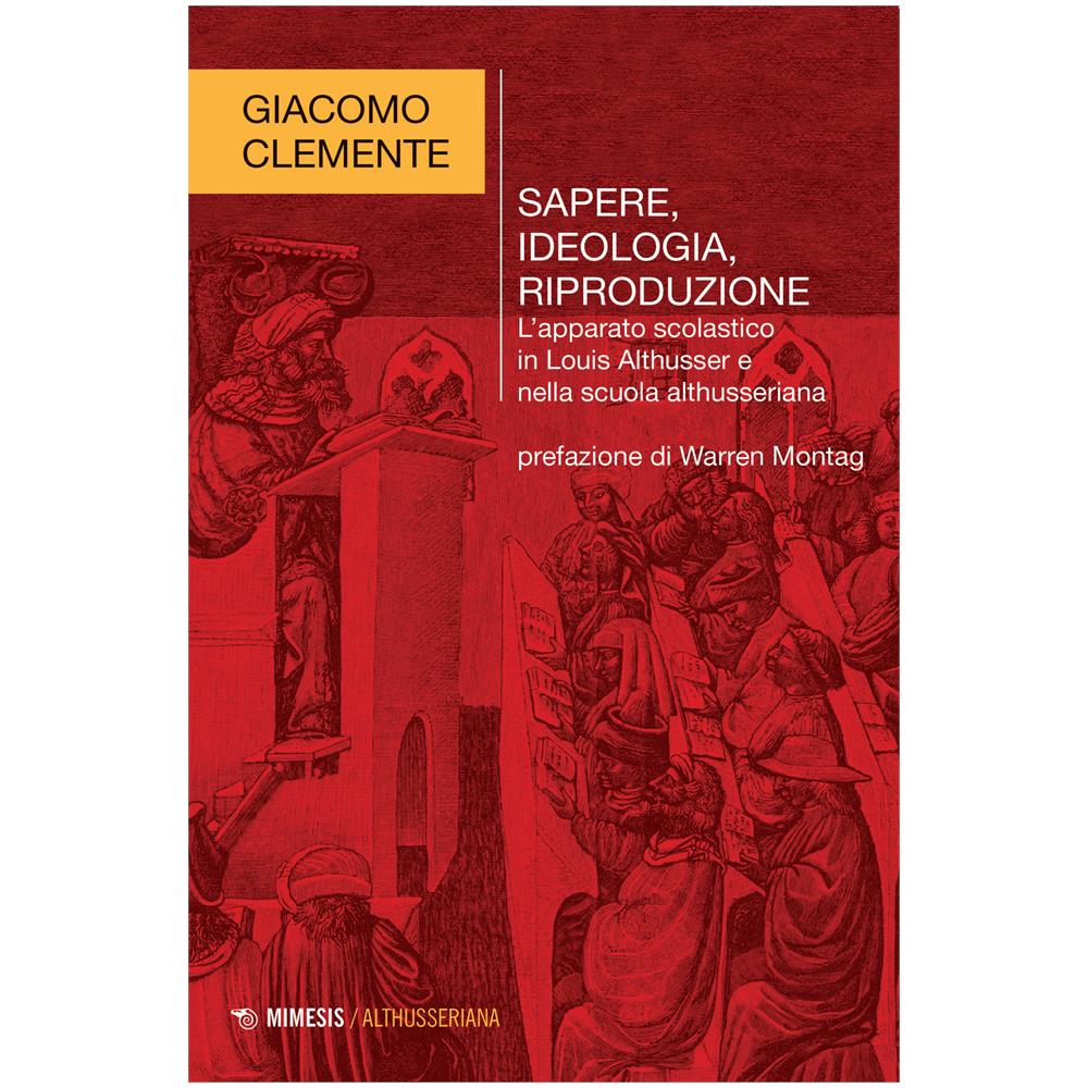 Giacomo Clemente - Sapere, ideologia, riproduzione. L'apparato scolastico in Louis Althusser e nella scuola althusseriana - Foto 2