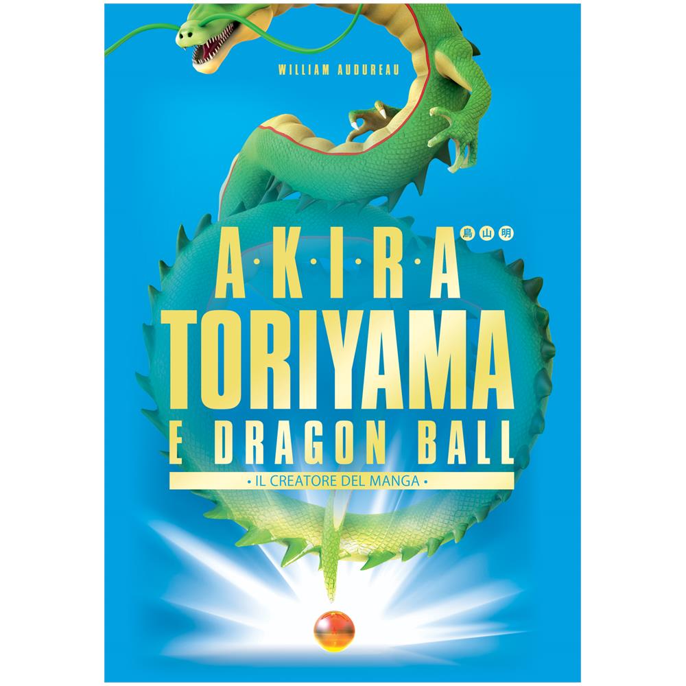 William Audureau - Akira Toriyama E Dragon Ball. Il Creatore Del Manga - Foto 1