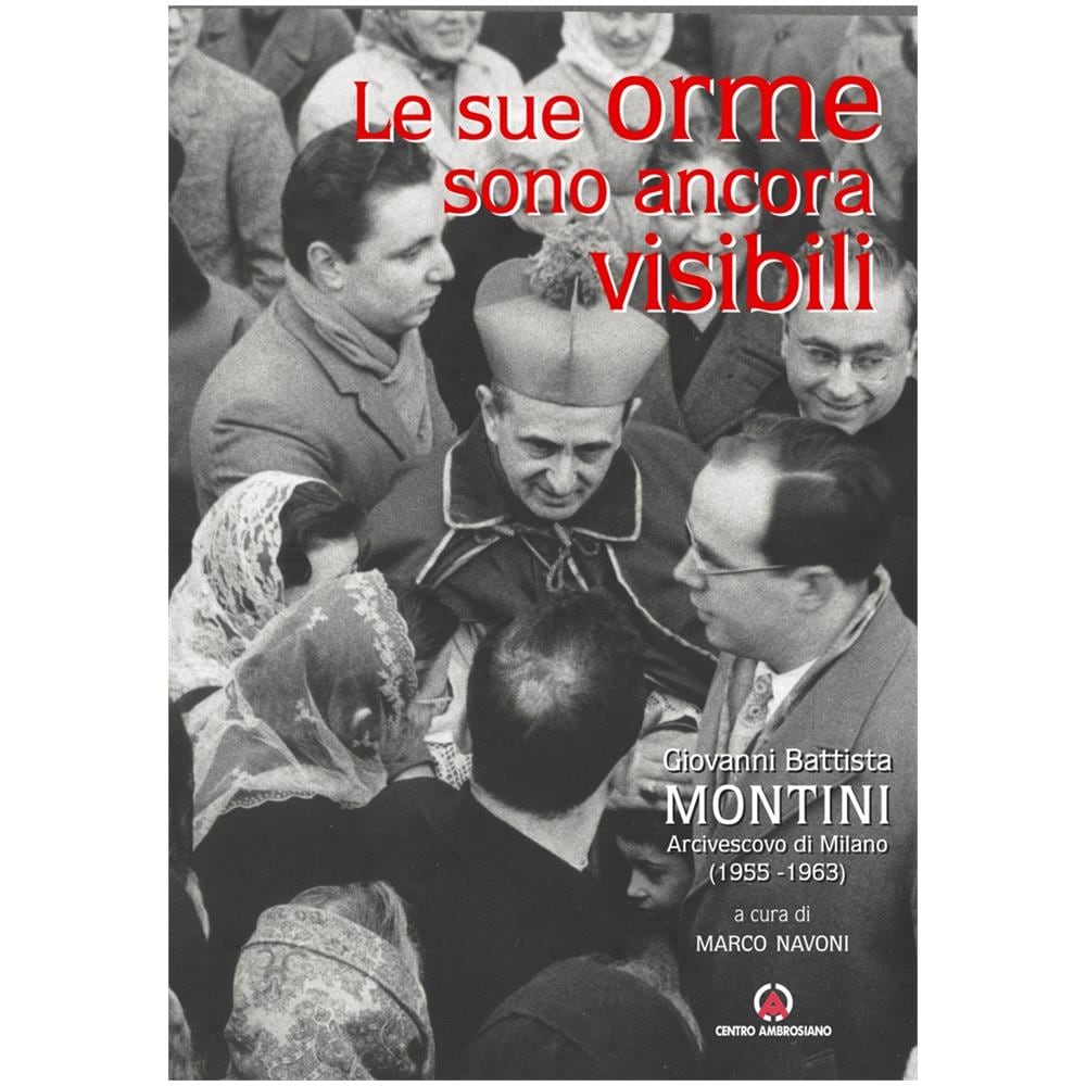 Adornato Gisella - Le sue orme sono ancora visibili. Giovanni Battista Montini Arcivescovo di Milano (1955-1963) - Foto 1