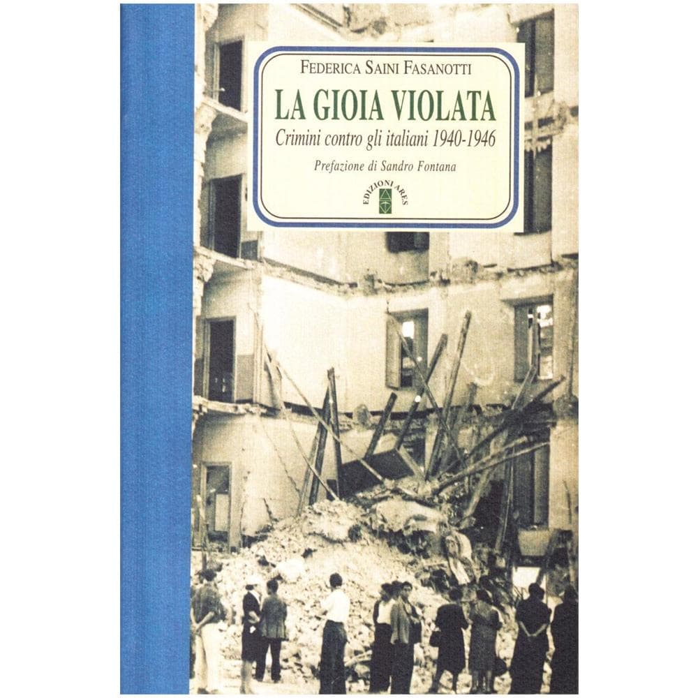 Federica Saini Fasanotti - La gioia violata. Crimini contro gli italiani 1940-1946 - Foto 1